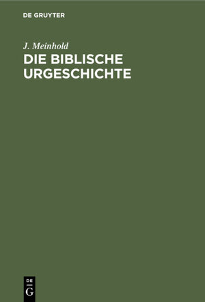 Buchcover Die biblische Urgeschichte | J. Meinhold | EAN 9783111637556 | ISBN 3-11-163755-7 | ISBN 978-3-11-163755-6