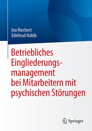 Buchcover Betriebliches Eingliederungsmanagement bei Mitarbeitern mit psychischen Störungen | Ina Riechert | EAN 9783662491119 | ISBN 3-662-49111-7 | ISBN 978-3-662-49111-9