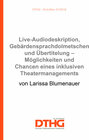 Buchcover Live-Audiodeskription, Gebärdensprachdolmetschen und Übertitelung – Möglichkeiten und Chancen eines inklusiven Theaterma